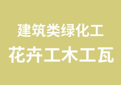 建筑类绿化工花卉工木工瓦工抹灰工等资格证