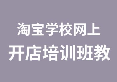 学校网上开店培训班教你如何打造人气店铺