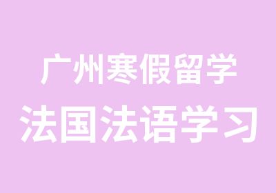 广州寒假留学法国法语学习班