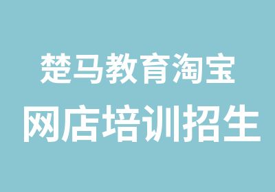 楚马教育网店培训招生简章常年开课