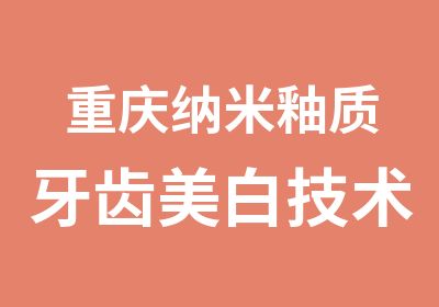 重庆纳米釉质牙齿美白技术培训班