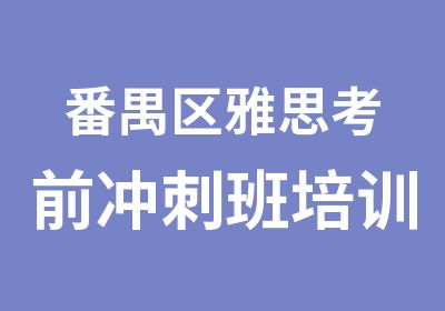 番禺区雅思考前冲刺班培训