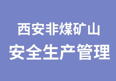 西安非煤矿山安全生产管理人员培训