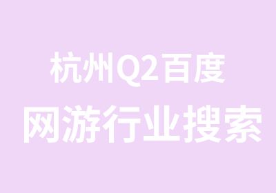 杭州Q2百度网游行业搜索数据培训