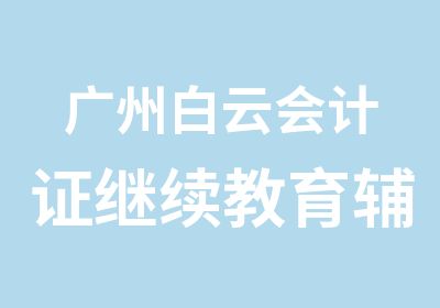 广州白云会计证继续教育辅导班