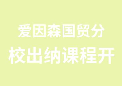 爱因森国贸分校出纳课程开班啦