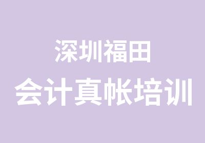 深圳福田会计真帐培训