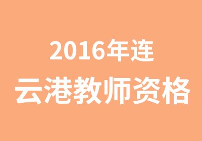 2016年连云港教师资格证培训