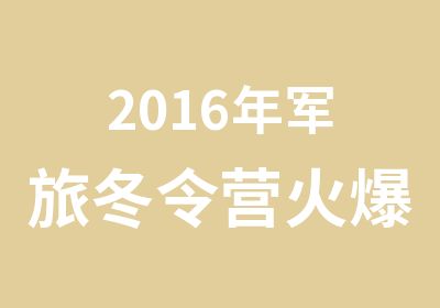 2016年军旅冬令营火爆招生