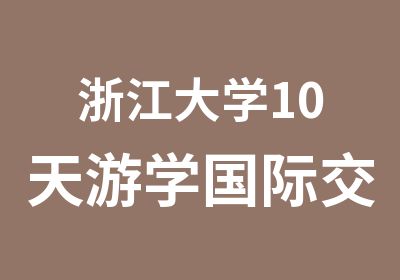 浙江大学10天游学国际交流高端夏令营