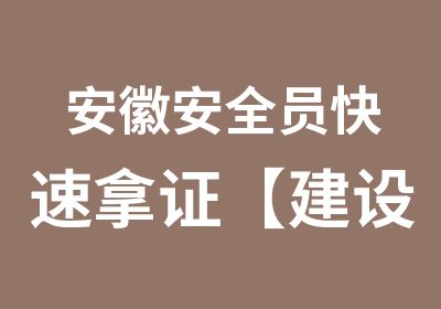 安徽安全员拿证【建设厅】