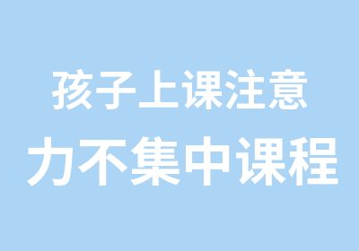 孩子上课注意力不集中课程