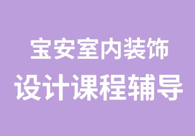 宝安室内装饰设计课程辅导班