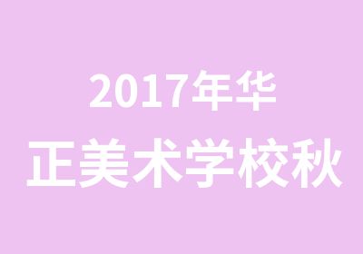 2017年华正美术学校秋季课程表