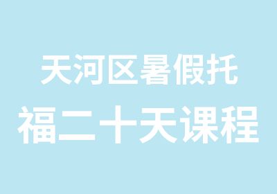 天河区暑假托福二十天课程辅导班