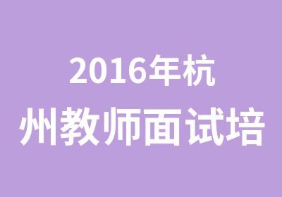 2016年杭州教师面试培训三天技巧冲刺班