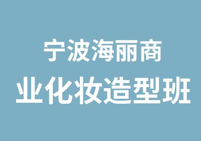 宁波海丽商业化妆造型班