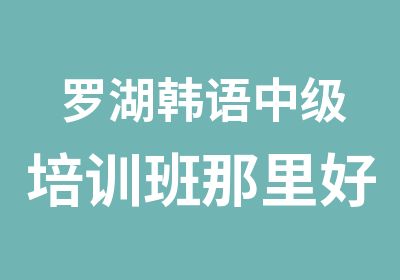 罗湖韩语中级培训班那里好