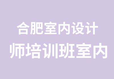 合肥室内设计师培训班室内设计课程