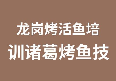 龙岗烤活鱼培训诸葛烤鱼技术培训