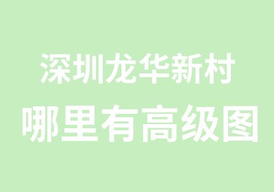 深圳龙华新村哪里有图形图像处理培