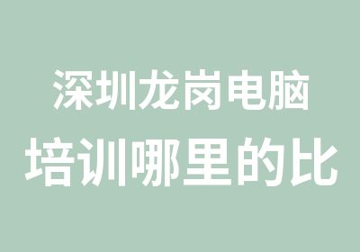 深圳龙岗电脑培训哪里的比较有名