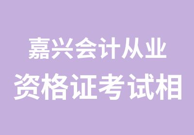 嘉兴会计从业资格证考试相关提示