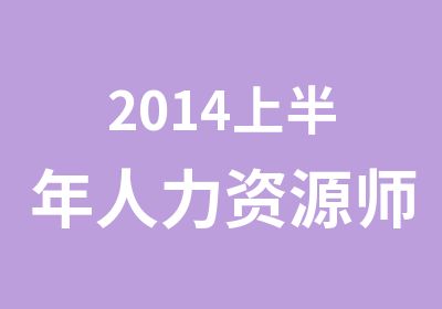 2014上半年人力资源师一级二级三级考试