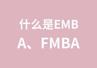 什么是EMBA、FMBA、IMBA？