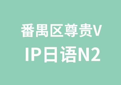 番禺区尊贵VIP日语N2辅导班