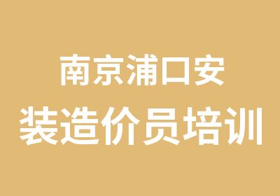 南京浦口安装造价员培训