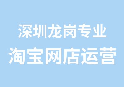 深圳龙岗专业网店运营推广速成班