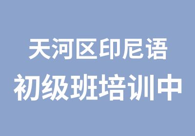 天河区印尼语初级班培训中心