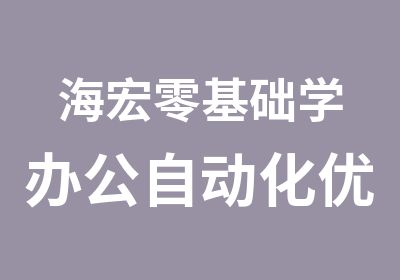 海宏零基础学办公自动化优惠价授课