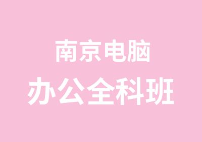 南京电脑办公全科班