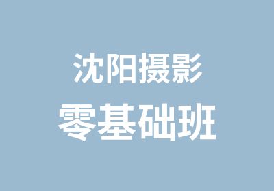 沈阳摄影零基础班