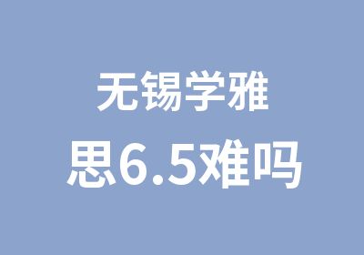 无锡学雅思6.5难吗