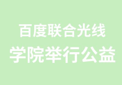 百度联合光线学院举行公益讲座