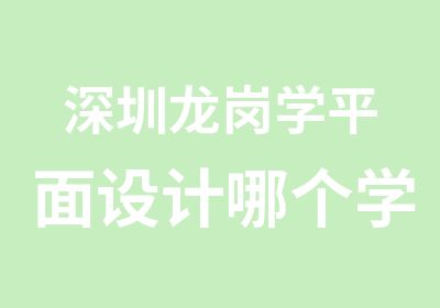 深圳龙岗学平面设计哪个学校好