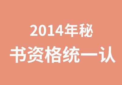 2014年秘书资格统一认证考试