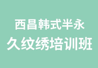 西昌韩式半永久纹绣培训班