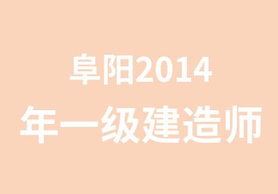 阜阳2014年一级建造师培训课程