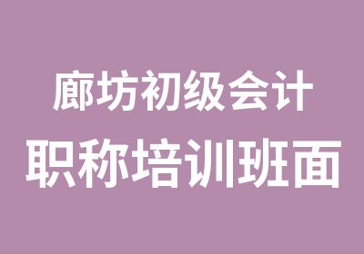 廊坊初级会计职称培训班面授网课