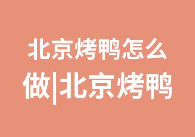 北京烤鸭怎么做|北京烤鸭培训