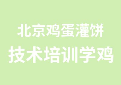 北京鸡蛋灌饼技术培训学鸡蛋灌饼技术