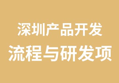 深圳产品开发流程与研发项目管理培训班