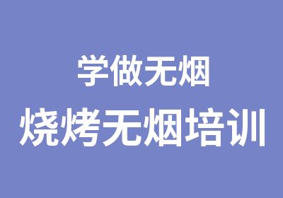 学做无烟烧烤无烟培训