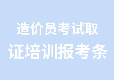 造价员考试取证培训报考条件预算员