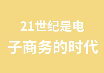 21世纪是电子商务的时代，你准备好了吗？让我们一起携手去这个舞台！