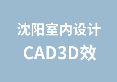 沈阳室内设计CAD3D效果图培训班